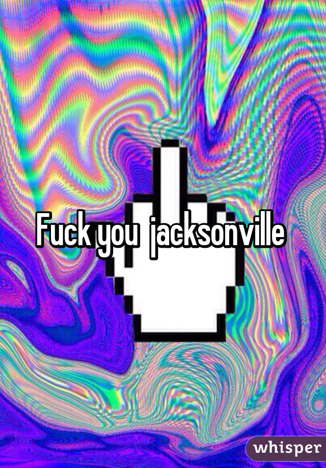 Jacksonville fuck jacksonville